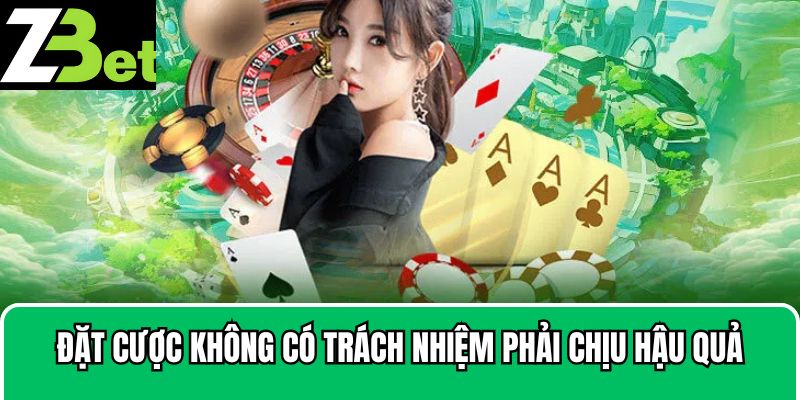 Đặt cược không có trách nhiệm phải chịu hậu quả như thế nào
