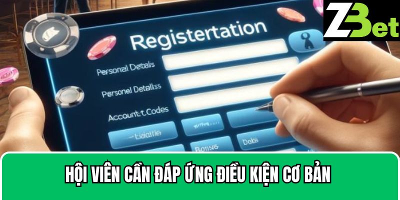 Hội viên cần đáp ứng điều kiện cơ bản trở thành hội viên nhà cái