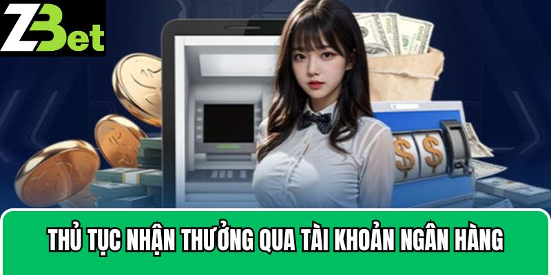 Hướng dẫn thủ tục nhận thưởng qua tài khoản ngân hàng