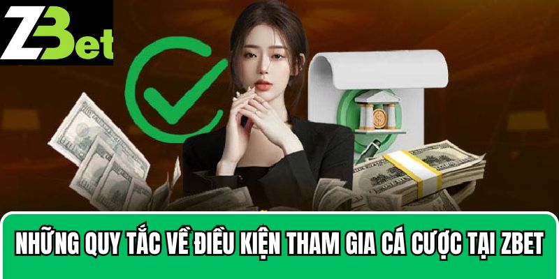 Những quy tắc về điều kiện tham gia cá cược tại Zbet