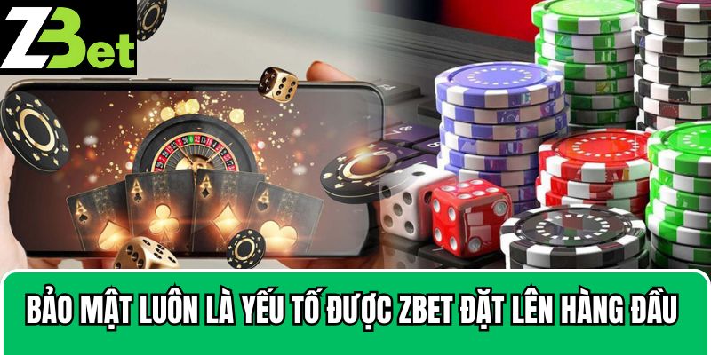 Bảo mật luôn là yếu tố được Zbet đặt lên hàng đầu