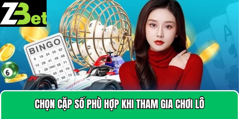 Chọn cặp số phù hợp khi tham gia chơi lô