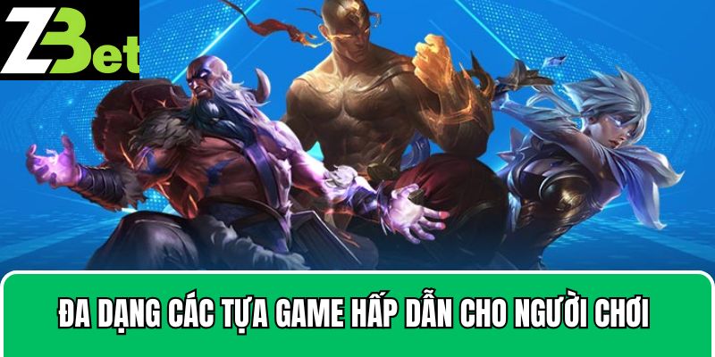 Đa dạng các tựa game hấp dẫn cho người chơi lựa chọn
