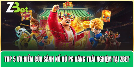 Top 5 Ưu Điểm Của Sảnh Nổ Hũ PG Đáng Trải Nghiệm Tại ZBET