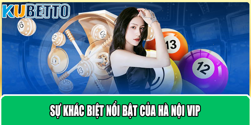 Sự Khác Biệt Nổi Bật Của Hà Nội VIP
