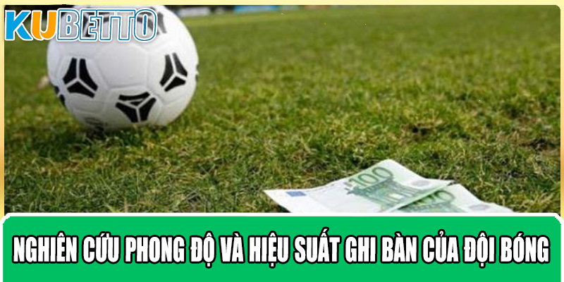 Nghiên cứu phong độ và hiệu suất ghi bàn của đội bóng