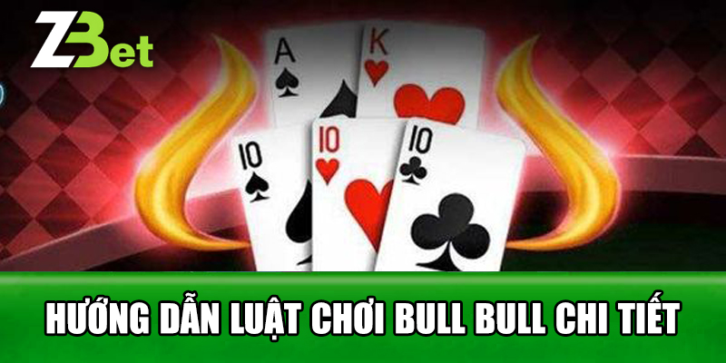 Hướng Dẫn Luật Chơi Bull Bull Chi Tiết