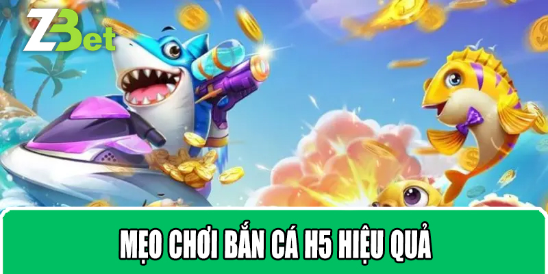 Mẹo Chơi Bắn Cá H5 Hiệu Quả