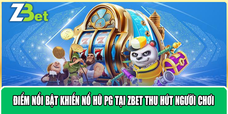 Điểm nổi bật khiến nổ hũ PG tại ZBET thu hút người chơi