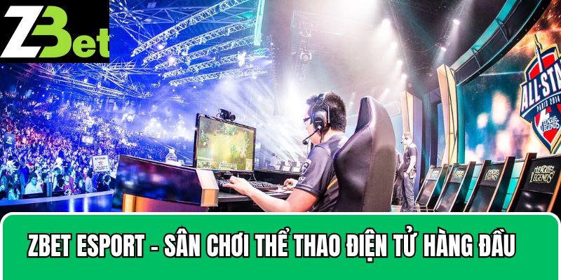 Zbet Esport - sân chơi thể thao điện tử hàng đầu