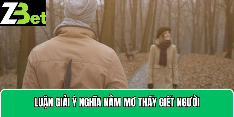 Ý nghĩa chi tiết của hiện tượng nằm mơ thấy giết người