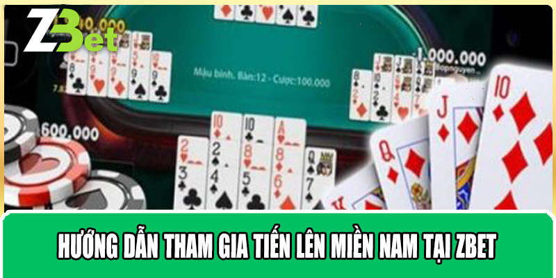 Hướng Dẫn Tham Gia Tiến Lên Miền Nam Tại Zbet
