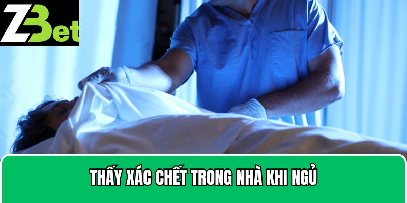 Thấy xác chết trong nhà khi ngủ